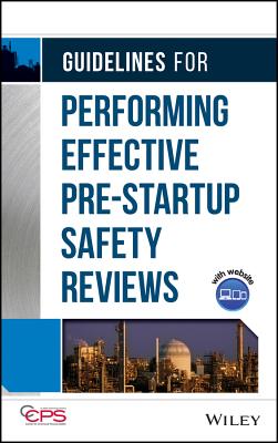 Guidelines for Performing Effective Pre-Startup Safety Reviews - Center for Chemical Process Safety (CCPS)