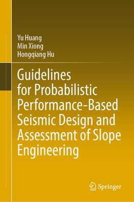 Guidelines for Probabilistic Performance-Based Seismic Design and Assessment of Slope Engineering - Huang, Yu, and Xiong, Min, and Hu, Hongqiang