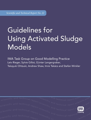 Guidelines for Using Activated Sludge Models - Rieger, Leiv, and Gillot, Sylvie, and Langergraber, Guenter