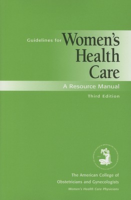 Guidelines for Women's Health Care: A Resource Manual - American College of Obstetricians and Gynecologists (Creator)