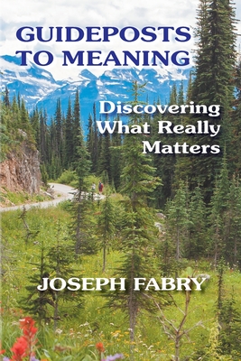 Guideposts to Meaning: Discovering What Really Matters - Fabry, Joseph B