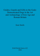 Guides, Guards and Gifts to the Gods: Domesticated Dogs in the Art and Archaeology of Iron Age and Roman Britain