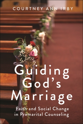 Guiding God's Marriage: Faith and Social Change in Premarital Counseling - Irby, Courtney Ann