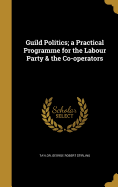 Guild Politics; a Practical Programme for the Labour Party & the Co-operators