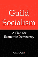 Guild socialism; a plan for economic democracy
