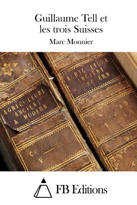 Guillaume Tell et les trois Suisses - Fb Editions (Editor), and Monnier, Marc