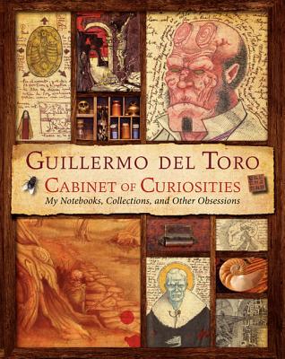 Guillermo del Toro Cabinet of Curiosities: My Notebooks, Collections, and Other Obsessions - del Toro, Guillermo, and Zicree, Marc