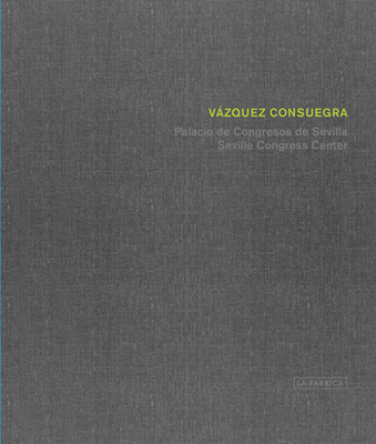 Guillermo Vzquez Consuegra: Seville Congress Centre - Vazquez Consuegra, Guillermo, and Cohn, David (Text by), and Leon, Juan (Text by)