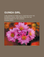 Guinea Girl; A Melodrama in Three Acts, Together with the Incidental Music, Here Presented for the Entertainment of the Curious