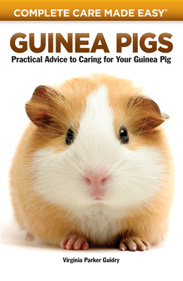 Guinea Pigs: Complete Care Made Easy-Practical Advice to Caring for Your Guinea Pig - Guidry, Virginia Parker, and McKeone, Carolyn (Photographer)