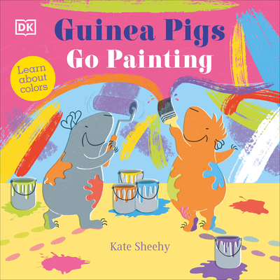 Guinea Pigs Go Painting: Learn Your Colors - Sheehy, Kate