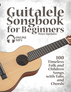 Guitalele Songbook for Beginners - 100 Timeless Folk and Children Songs with Tabs and Chords