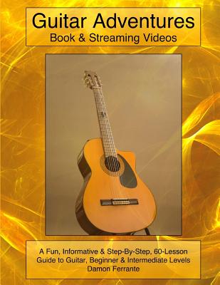 Guitar Adventures: Fun, Informative, and Step-By-Step Lesson Guide, Beginner & Intermediate Levels (Book & Streaming Videos) (Steeplechase Guitar Instruction) - Ferrante, Damon