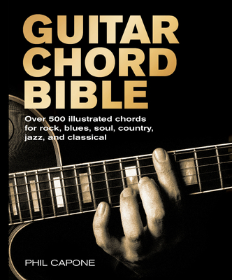 Guitar Chord Bible: Over 500 Illustrated Chords for Rock, Blues, Soul, Country, Jazz, and Classical - Capone, Phil