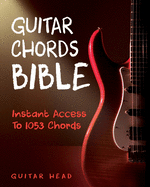 Guitar Chords Bible: Instant Access To 1053 Chords with Chord Functions And Progressions
