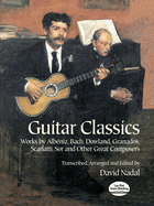Guitar Classics: Works by Alb?niz, Bach, Dowland, Granados, Scarlatti, Sor and Other Great Composers