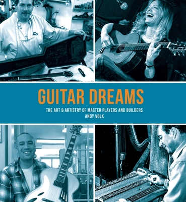 Guitar Dreams: The Art & Artistry of Master Players and Builders - Volk, Andy