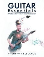 Guitar Essentials: The Eclectic Guitar Lesson Collection