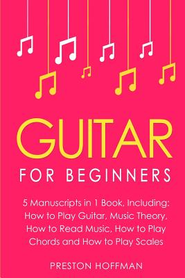 Guitar: For Beginners - Bundle - The Only 5 Books You Need to Learn Guitar Notes, Guitar Tabs and Guitar Soloing Today - Hoffman, Preston