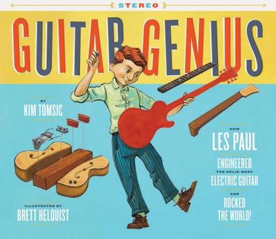 Guitar Genius: How Les Paul Engineered the Solid-Body Electric Guitar and Rocked the World (Children's Music Books, Picture Books, Guitar Books, Music Books for Kids) - Tomsic, Kim