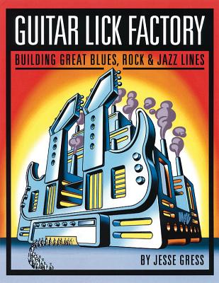 Guitar Lick Factory: Building Great Blues, Rock & Jazz Lines - Gress, Jesse