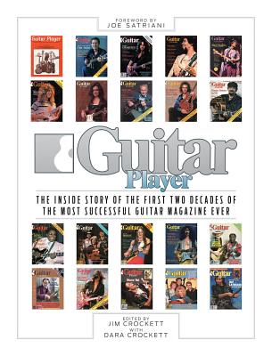 Guitar Player: The Inside Story of the First Two Decades of the Most Successful Guitar Magazine Ever - Crockett, Jim (Editor), and Crockett, Dara (Editor)