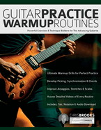 Guitar Practice Warmup Routines: Powerful Exercises & Technique Builders for The Advancing Guitarist