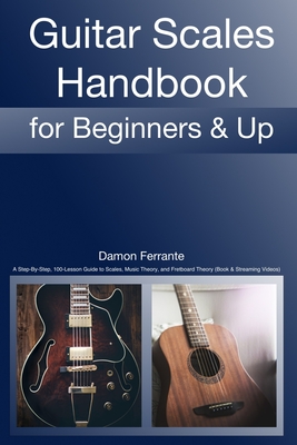 Guitar Scales Handbook: A Step-By-Step, 100-Lesson Guide to Scales, Music Theory, and Fretboard Theory (Book & Streaming Videos) (Steeplechase Guitar Instruction) - Ferrante, Damon