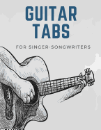 Guitar Tabs for Singer-Songwriters: Write Down Your Own Guitar Music! Blank Sheet Music Paper Tablature for Guitar Songs and Chords