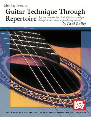 Guitar Technique Through Repertoire: A Guide to Developing Classical Guitar Technique Through a Selection of Original Compositions - Reilly, Paul