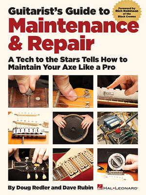 Guitarist's Guide to Maintenance & Repair: A Tech to the Stars Tells How to Maintain Your Axe Like a Pro - Rubin, Dave, and Redler, Doug, and Robinson, Rich (Foreword by)