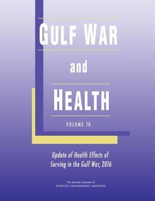 Gulf War and Health: Volume 10: Update of Health Effects of Serving in the Gulf War, 2016 - National Academies of Sciences Engineering and Medicine, and Institute of Medicine, and Board on the Health of Select...