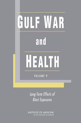 Gulf War and Health: Volume 9: Long-Term Effects of Blast Exposures - Institute of Medicine, and Board on the Health of Select Populations, and Committee on Gulf War and Health Long-Term Effects...