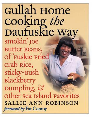 Gullah Home Cooking the Daufuskie Way: Smokin' Joe Butter Beans, Ol' 'Fuskie Fried Crab Rice, Sticky-Bush Blackberry Dumpling, and Other Sea Island Favorites - Robinson, Sallie Ann, and Conroy, Pat (Foreword by), and Smith, Gregory Wrenn