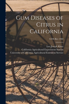 Gum Diseases of Citrus in California; C396 rev 1960 - Klotz, Leo Joseph 1895-1984, and California Agricultural Experiment St (Creator), and University of California Agricultural...