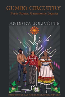 Gumbo Circuitry: Poetic Routes, Gastronomic Legacies - Jolivtte, Andrew, and Papillion, Maaliyah (Afterword by), and Colson Antee, Tracey (Foreword by)