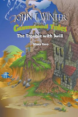 Gumwood Tales Story Two: The Trouble With Swill - Winter, John