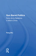 Gun Barrel Politics: Party-army Relations In Mao's China