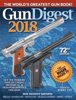 Gun Digest 2018: The World's Greatest Gun Book! - Lee, Jerry (Editor)
