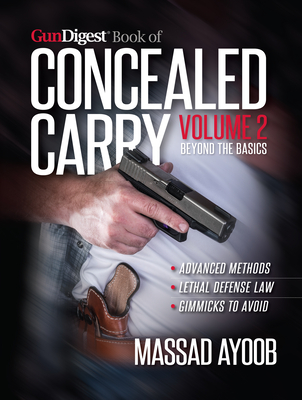 Gun Digest Book of Concealed Carry Volume II: Beyond the Basics - Ayoob, Massad