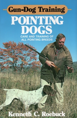 Gun-Dog Training Pointing Dogs - Roebuck, Kenneth C