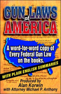 Gun Laws of America: Every Federal Gun Law on the Books: With Plain English Summaries - Korwin, Alan, and Anthony, Michael P