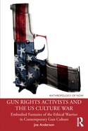 Gun Rights Activists and the Us Culture War: Embodied Fantasies of the Ethical Warrior in Contemporary Gun Culture