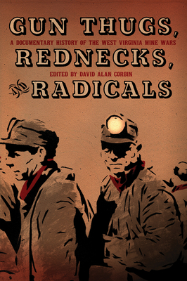 Gun Thugs, Rednecks, and Radicals: A Documentary History of the West Virginia Mine Wars - Corbin, David Alan (Editor)