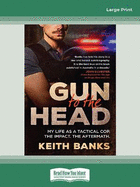 Gun to the Head: My life as a tactical cop. The impact. The aftermath.