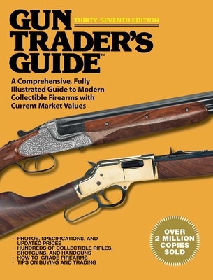 Gun Trader's Guide, Thirty-Seventh Edition: A Comprehensive, Fully Illustrated Guide to Modern Collectible Firearms with Current Market Values - Sadowski, Robert A (Editor)