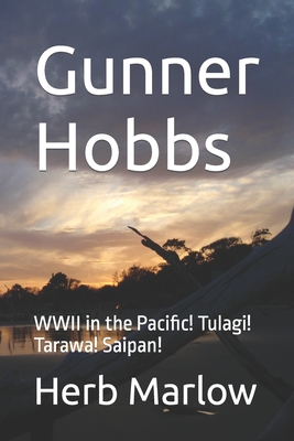 Gunner Hobbs: WWII in the Pacific! Tulagi! Tarawa! Saipan! - Marlow, Herb