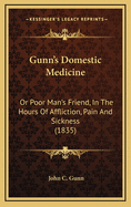 Gunn's Domestic Medicine: Or Poor Man's Friend, in the Hours of Affliction, Pain and Sickness (1835)