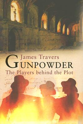 Gunpowder: The Players Behind the Plot - Travers, James