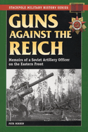 Guns Against the Reich: Memoirs of a Soviet Artillery Officer on the Eastern Front